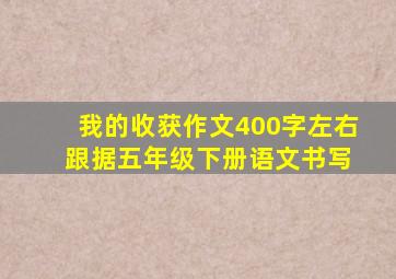 我的收获作文400字左右 跟据五年级下册语文书写